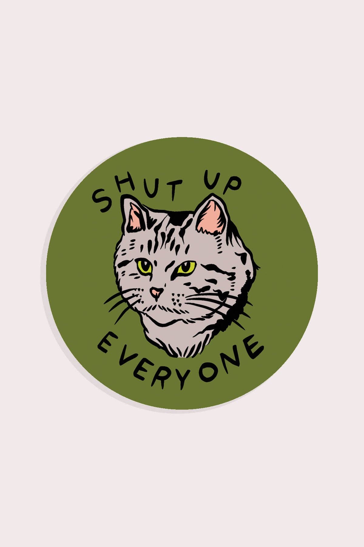 Shut Up Everyone Sticker | Waterproof Vinyl Sticker